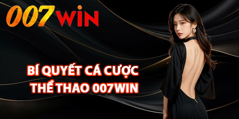 Thể Thao 007Win – Nơi Hội Tụ Những Kèo Cược Đỉnh Cao 3 Bí quyết cá cược thể thao 007Win hiệu quả