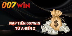 Các bước nạp tiền 007Win từ A đến Z