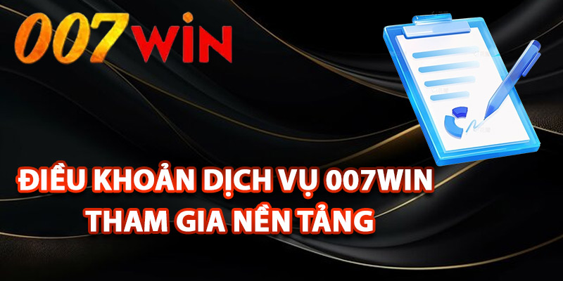 Điều Khoản Dịch Vụ 007Win – Quy Định Đầy Đủ Rõ Ràng 2 Các điều khoản dịch vụ 007Win tham gia nền tảng