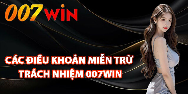 Miễn Trừ Trách Nhiệm 007Win – Tình Huống Ngoài Phạm Vi 2 Các điều khoản miễn trừ trách nhiệm 007Win