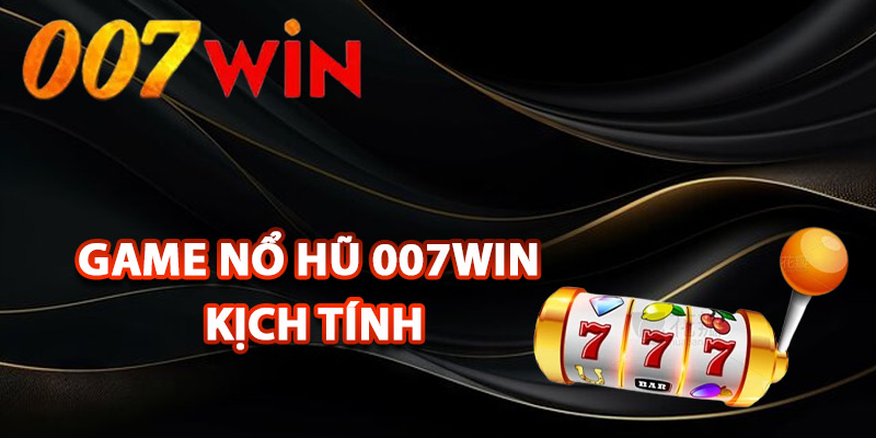 Nổ Hũ 007Win – Săn Kho Báu Trúng Thưởng Cực Kỳ Khủng 1 Giới thiệu game nổ hũ 007Win kịch tính
