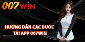 Hướng dẫn các bước tải app 007Win về máy