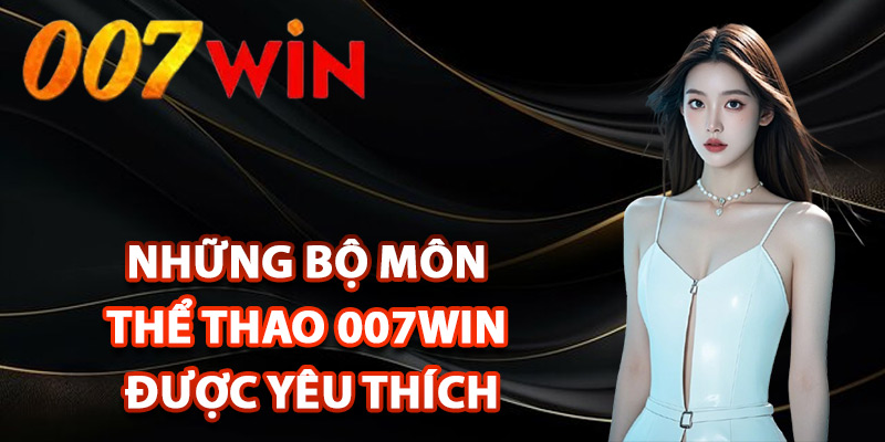 Thể Thao 007Win – Nơi Hội Tụ Những Kèo Cược Đỉnh Cao 2 Những bộ môn thể thao 007Win được yêu thích