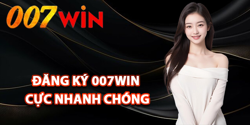 Đăng Ký 007Win – Tạo Ngay Tài Khoản Dễ Dàng Nhận 77k 2 Quy trình đăng ký 007Win cực nhanh chóng