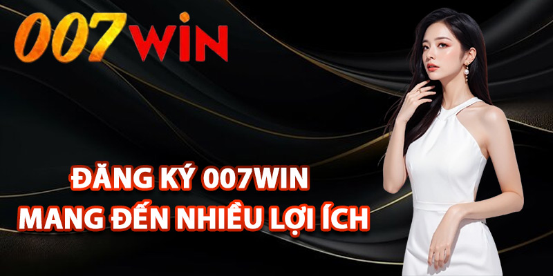 Đăng Ký 007Win – Tạo Ngay Tài Khoản Dễ Dàng Nhận 77k 3 Tại sao đăng ký 007Win lại mang đến nhiều lợi ích?
