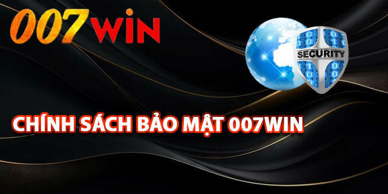 Chính Sách Bảo Mật 007Win – Bảo Vệ Tuyệt Đối An Tâm 1 Tổng quan chính sách bảo mật 007Win
